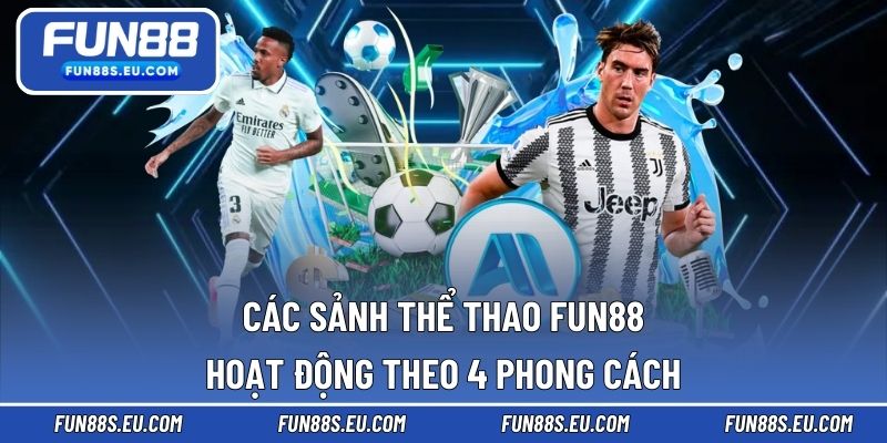 Các sảnh thể thao Fun88 hoạt động theo 4 phong cách